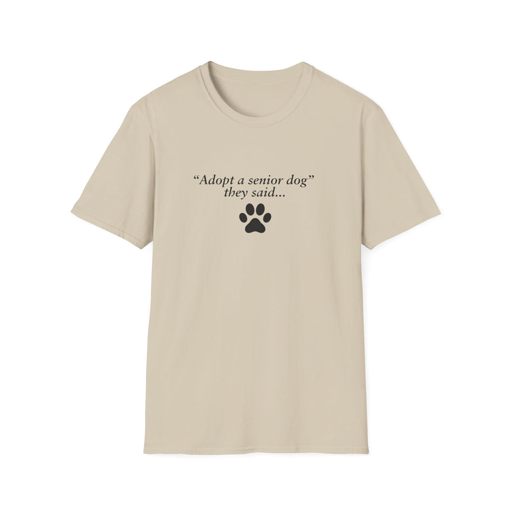 Adopted & Adored – Adopt A Senior Dog They Said –  Supersoft Unisex T-Shirt