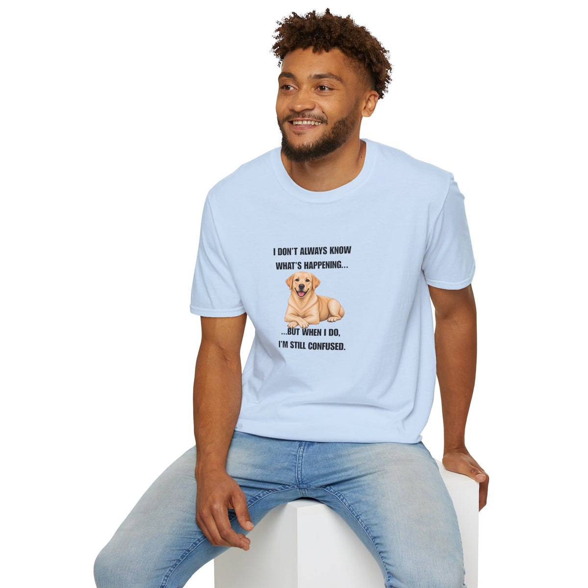 I Don’t Always Know What’s Happening...But When I Do, I’m Still Confused - Labrador Supersoft Unisex T-Shirt