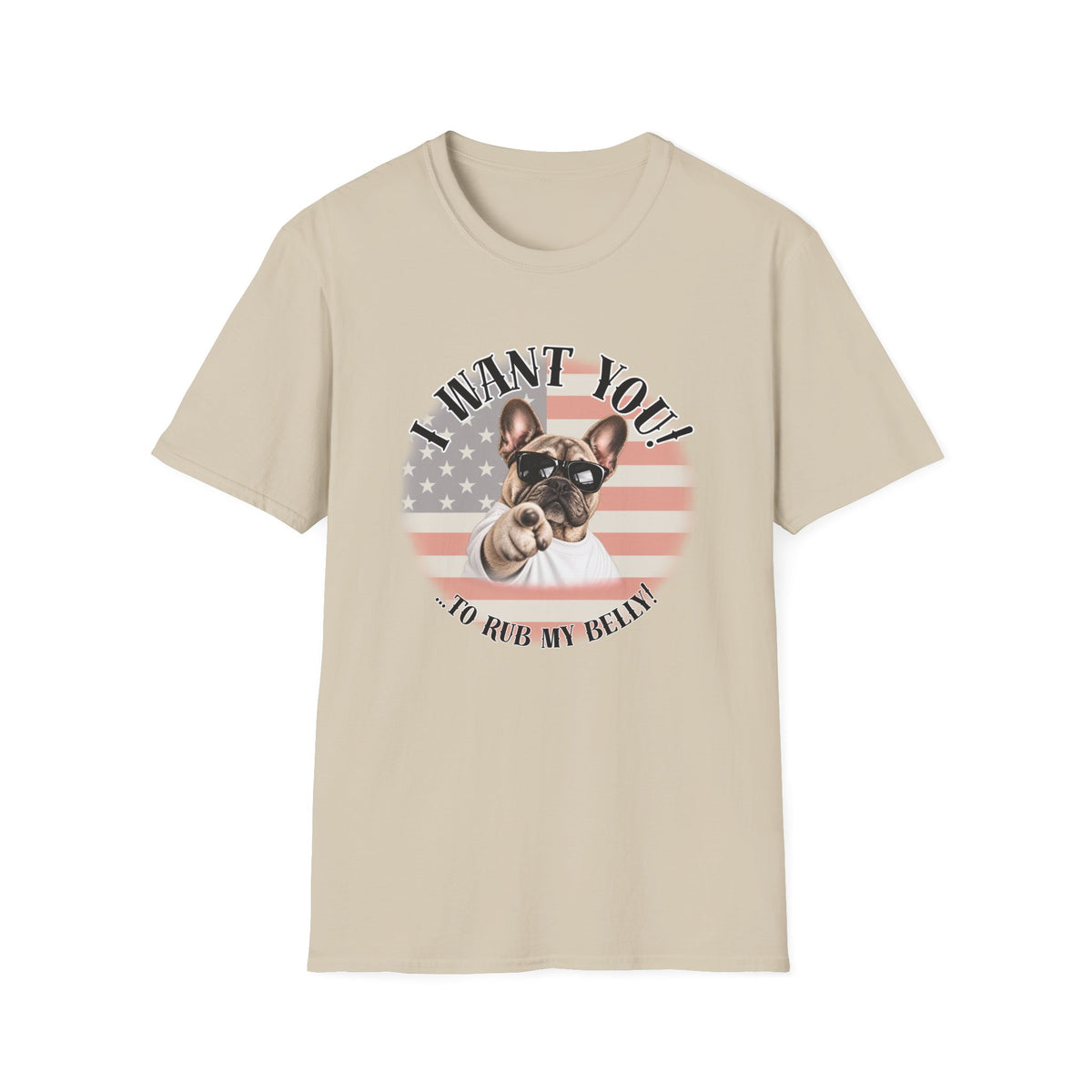 I WANT YOU!...To Rub My Belly! – French Bulldog - Supersoft Unisex T-shirt