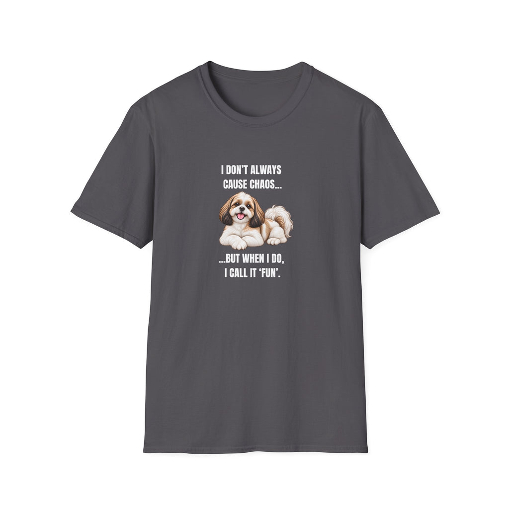 I Don’t Always Cause Chaos...But When I Do, I Call It ‘Fun’ - Shih Tzu Supersoft Unisex T-Shirt