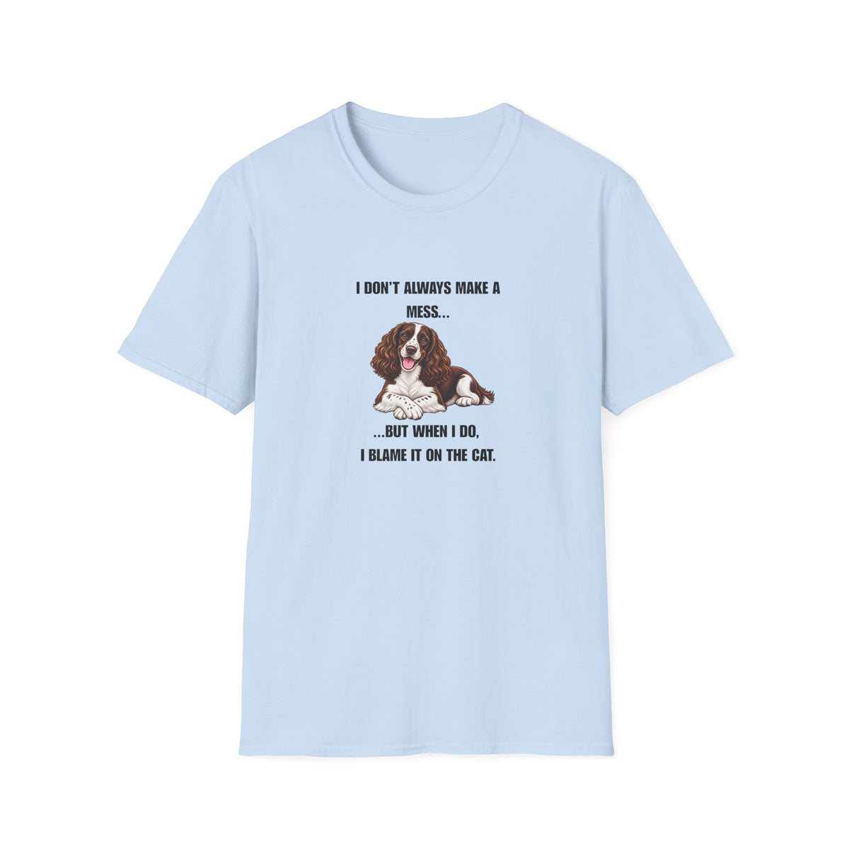 I Don’t Always Make A Mess...But When I Do, I Blame The Cat - English Springer Spaniel Supersoft Unisex T-Shirt