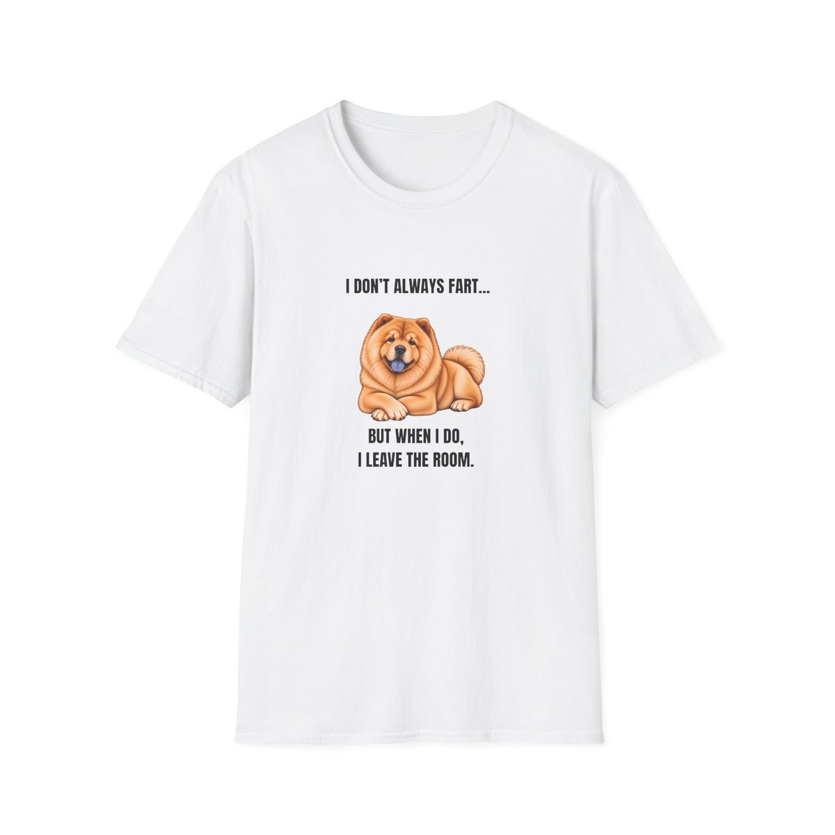 I Don’t Always Fart...But When I Do, I Leave The Room - Chow Chow Supersoft Unisex T-Shirt