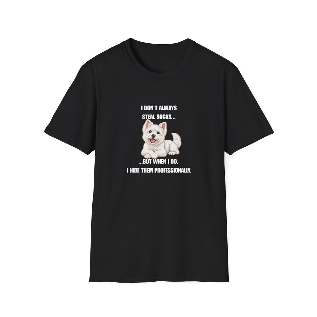 I Don’t Always Steal Socks...But When I Do, I Hide Them Professionally - West Highland Terrier Supersoft Unisex T-Shirt