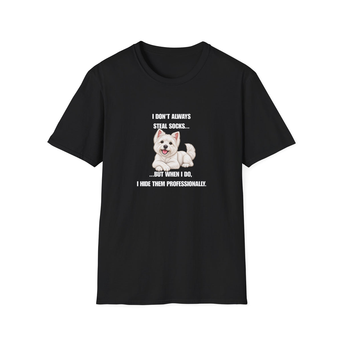 I Don’t Always Steal Socks...But When I Do, I Hide Them Professionally - West Highland Terrier Supersoft Unisex T-Shirt