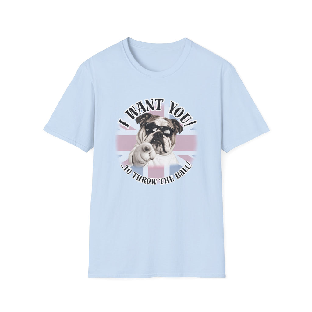 I WANT YOU!...To Throw the Ball! – British Bulldog - Supersoft Unisex T-shirt