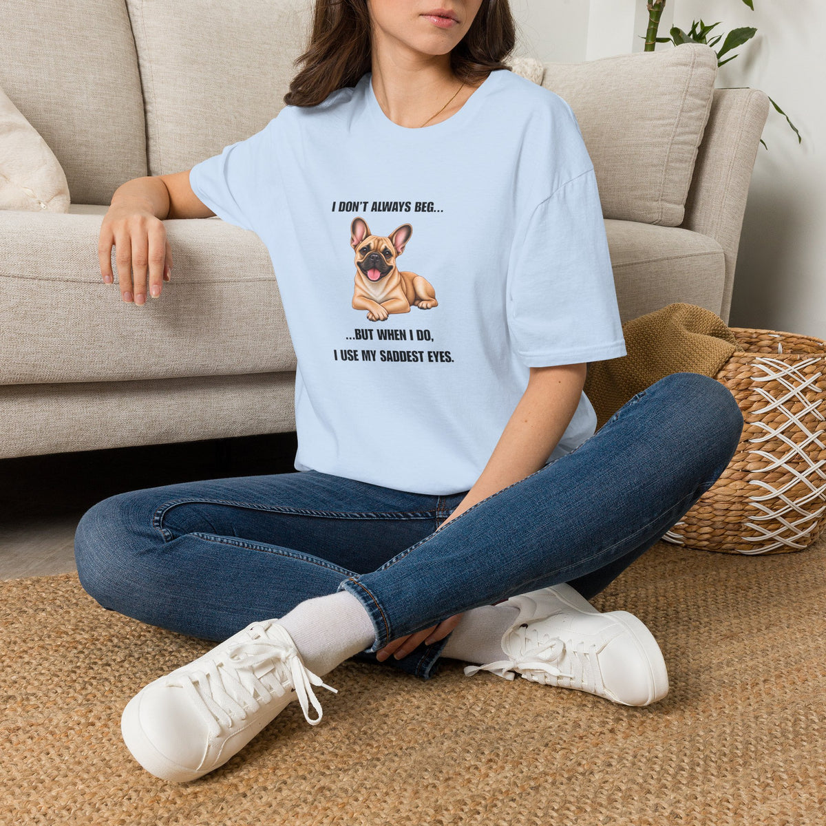 I Don’t Always Beg...But When I Do, I Use My Saddest Eyes - French Bulldog Supersoft Unisex T-Shirt