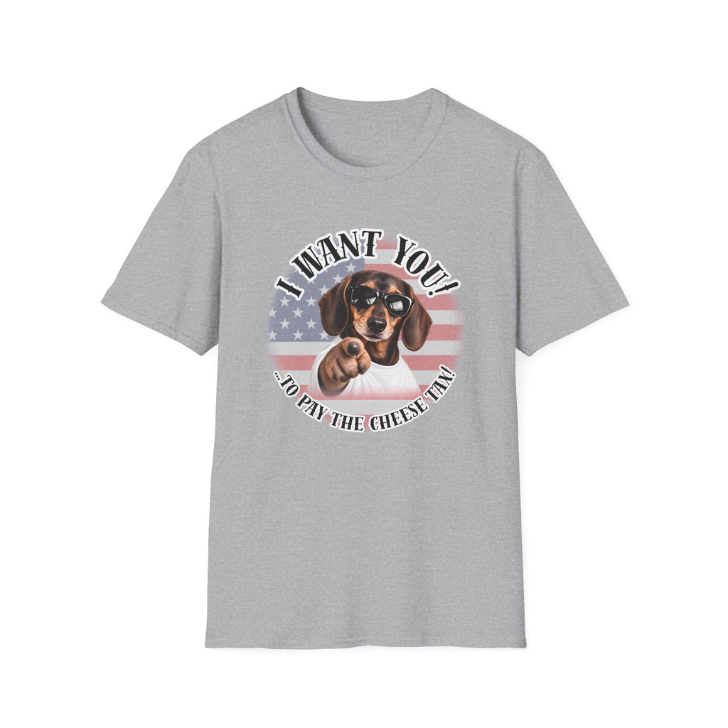 I WANT YOU!...To Pay the Cheese Tax! – Dachshund - Supersoft Unisex T-shirt