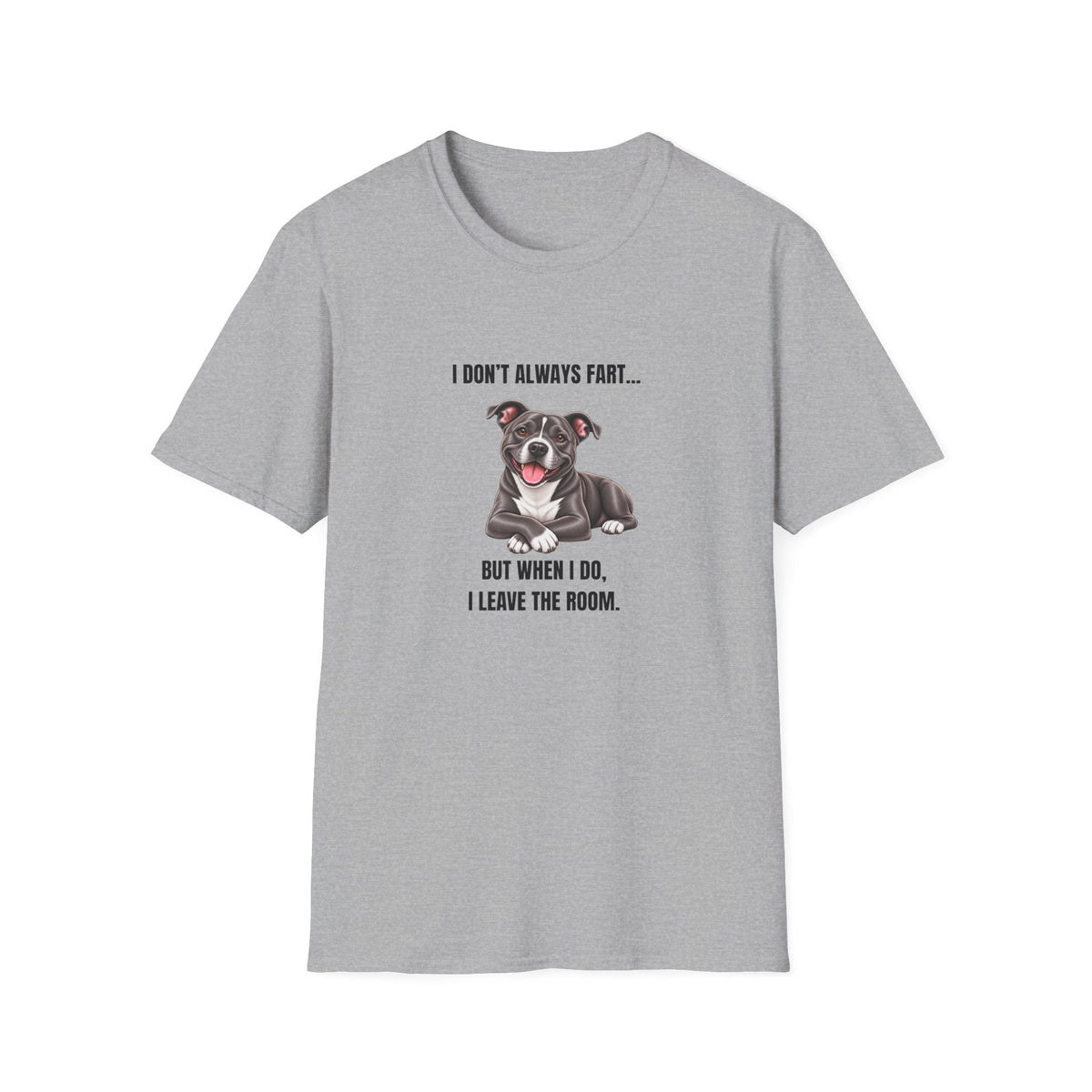I Don’t Always Fart...But When I Do, I Leave The Room - Staffordshire Bull Terrier Supersoft Unisex T-Shirt