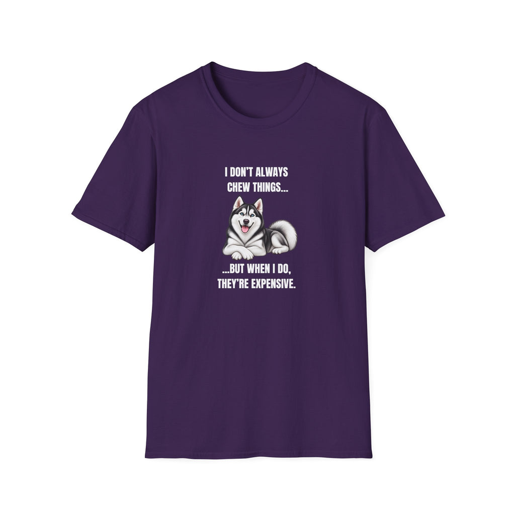 I Don’t Always Chew Things...But When I Do, They’re Expensive - Siberian Husky Supersoft Unisex T-Shirt