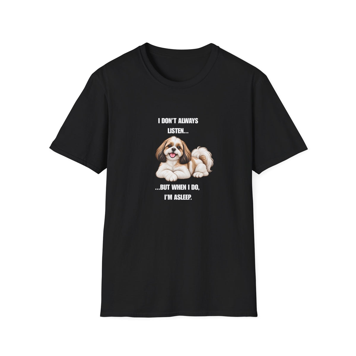 I Don’t Always Listen...But When I Do, I’m Asleep - Shih Tzu Supersoft Unisex T-Shirt