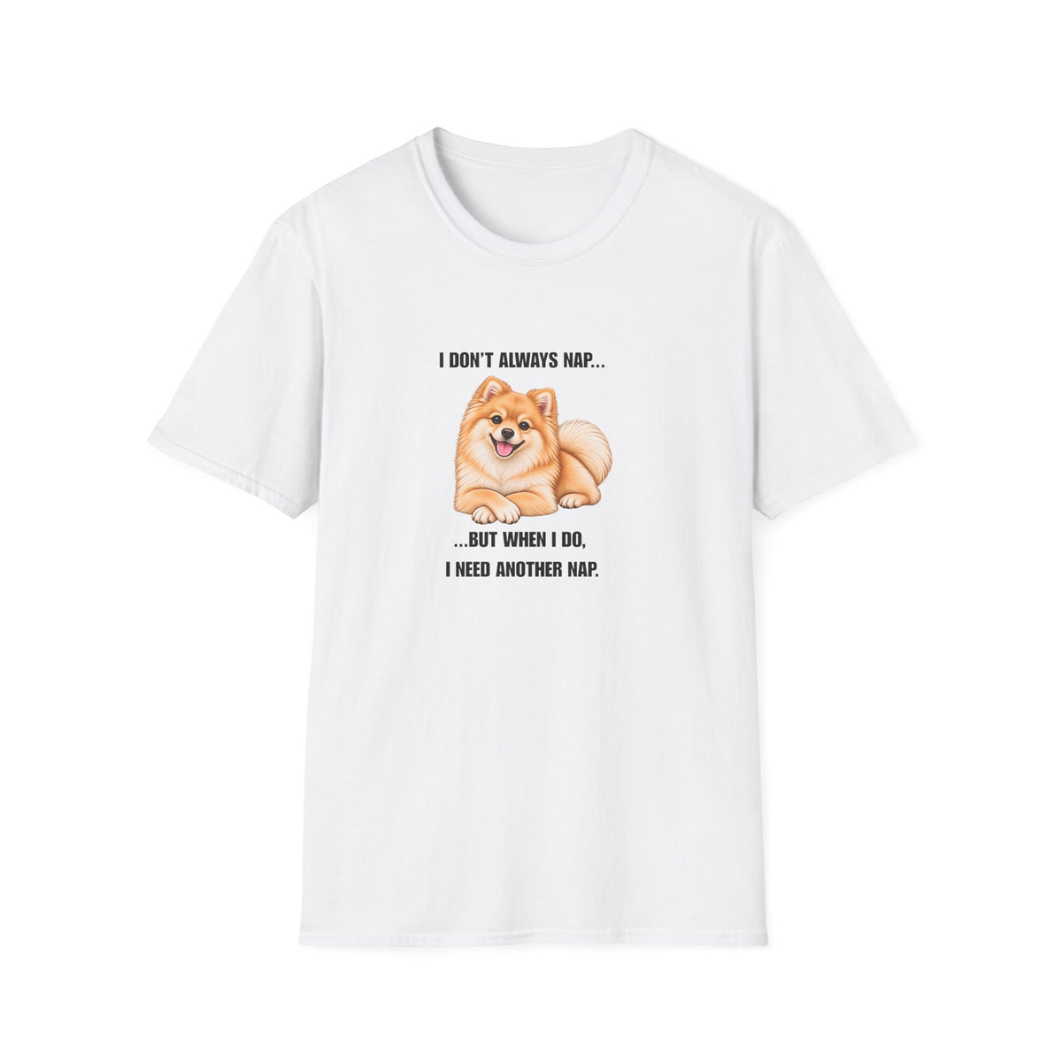 I Don’t Always Nap...But When I Do, I Need Another Nap - Pomeranian Supersoft Unisex T-Shirt