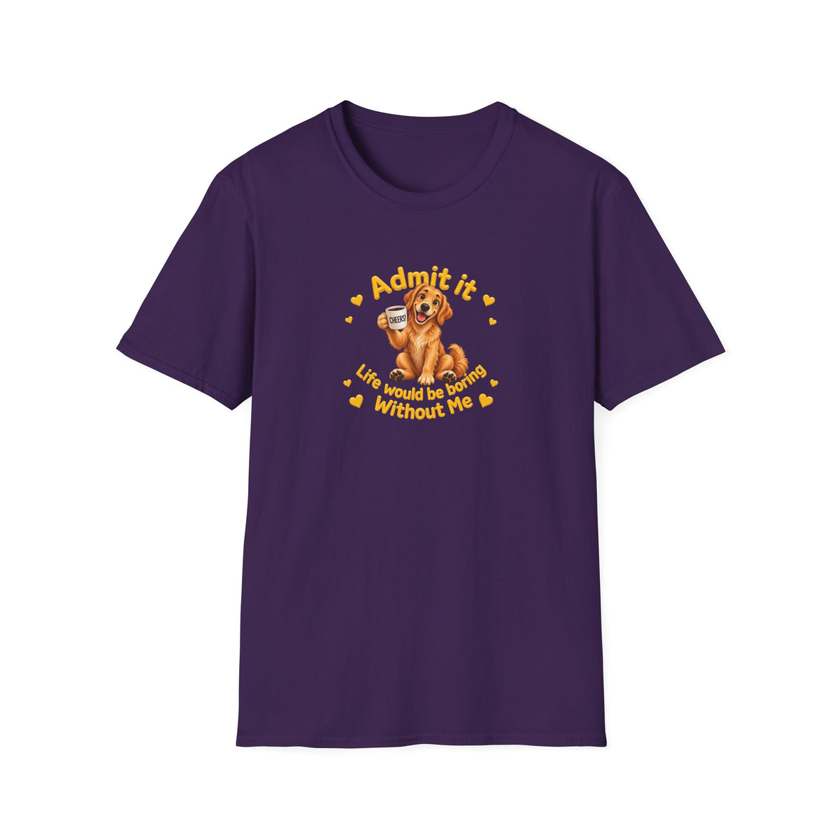 Admit It, Life Would Be Boring Without Me – Golden Retriever Supersoft Unisex T-Shirt