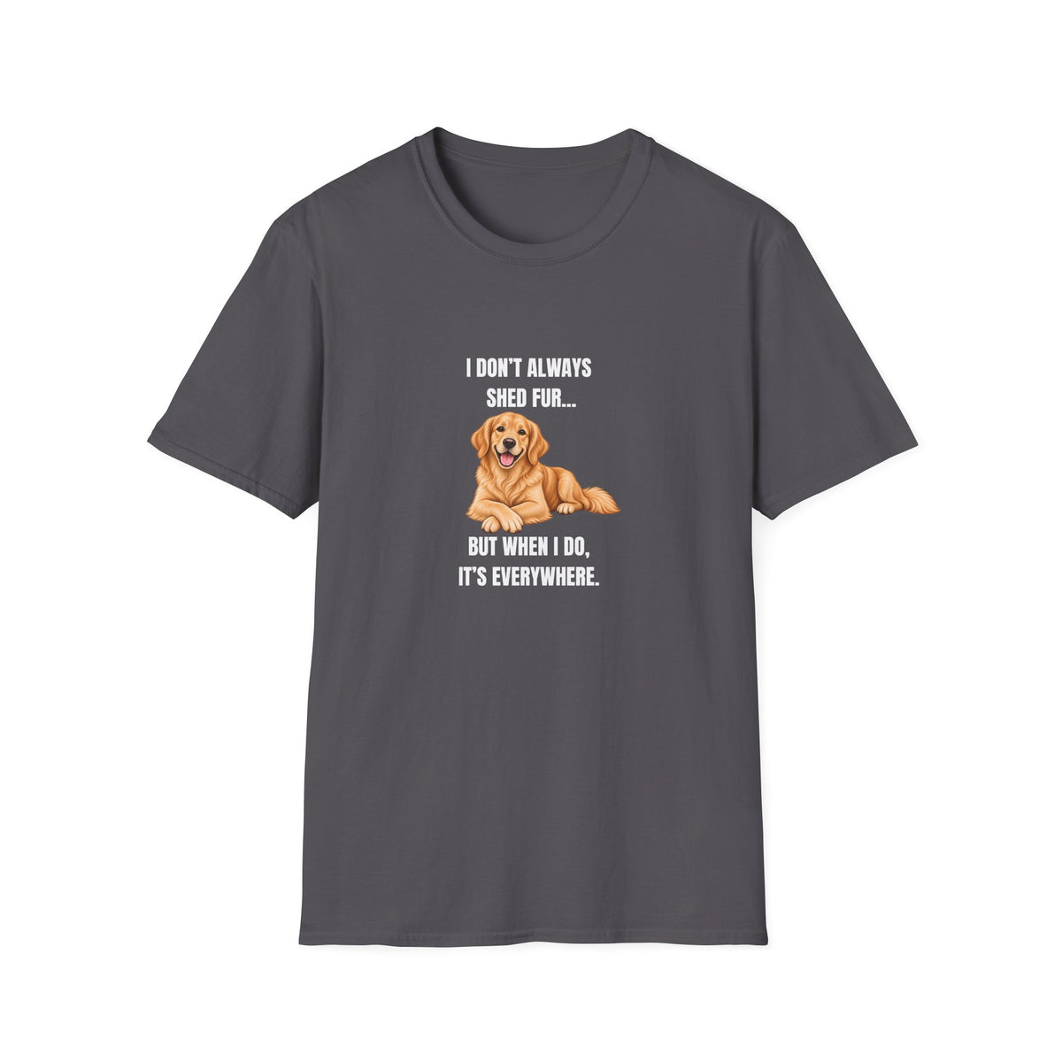 I Don’t Always Shed Fur...But When I Do, It’s Everywhere - Golden Retriever Supersoft Unisex T-Shirt