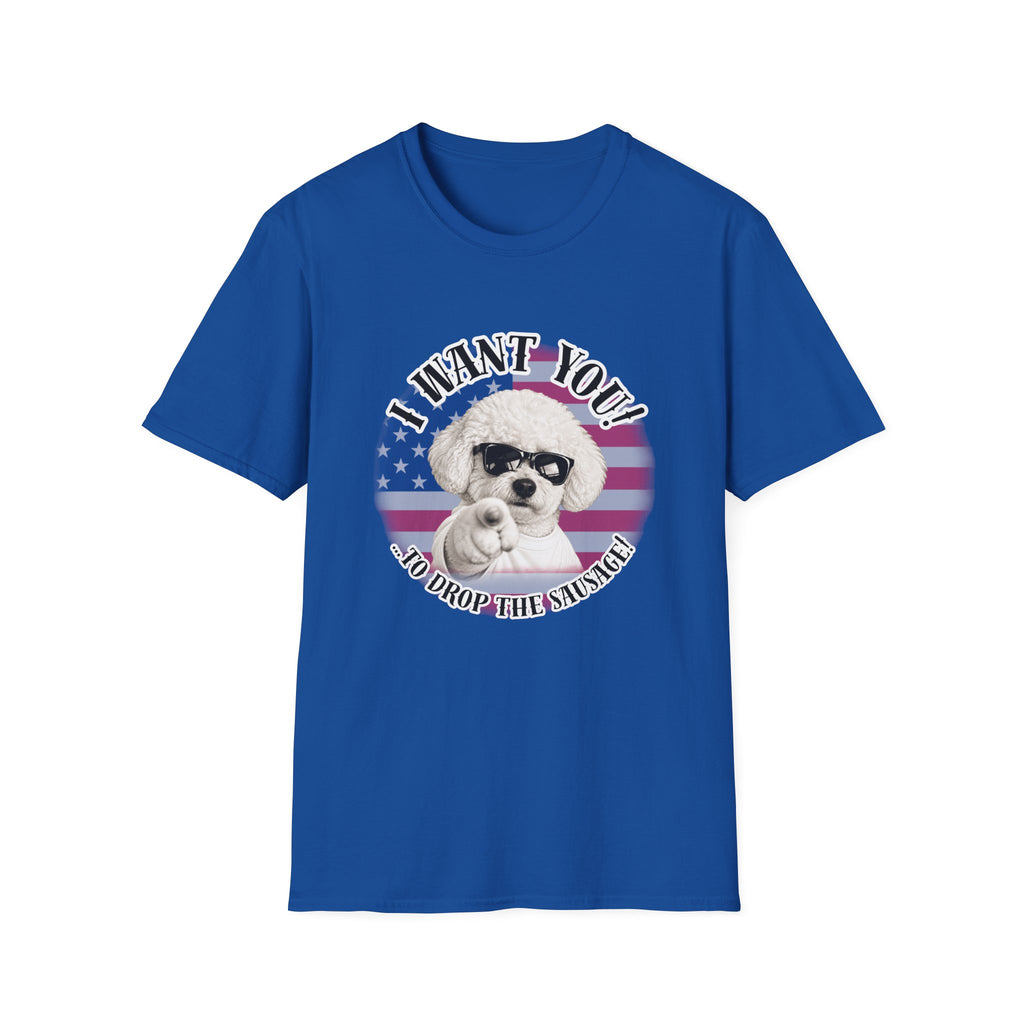 I WANT YOU!...To Drop The Sausage! – Bichon Frise - Supersoft Unisex T-shirt