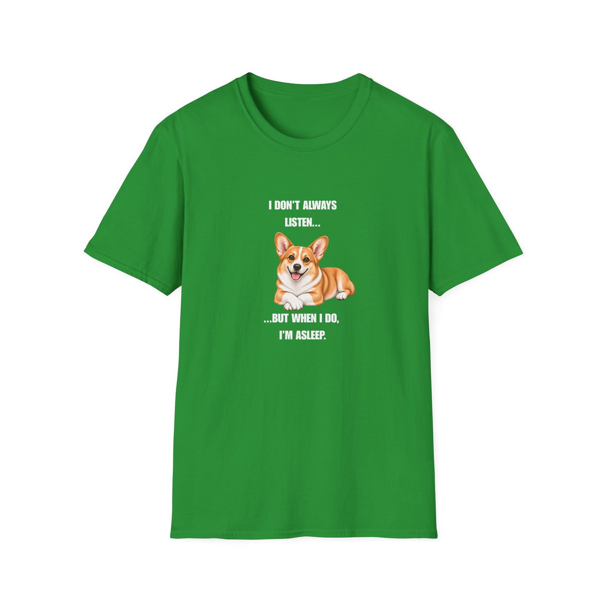 I Don’t Always Listen...But When I Do, I’m Asleep - Corgi Supersoft Unisex T-Shirt
