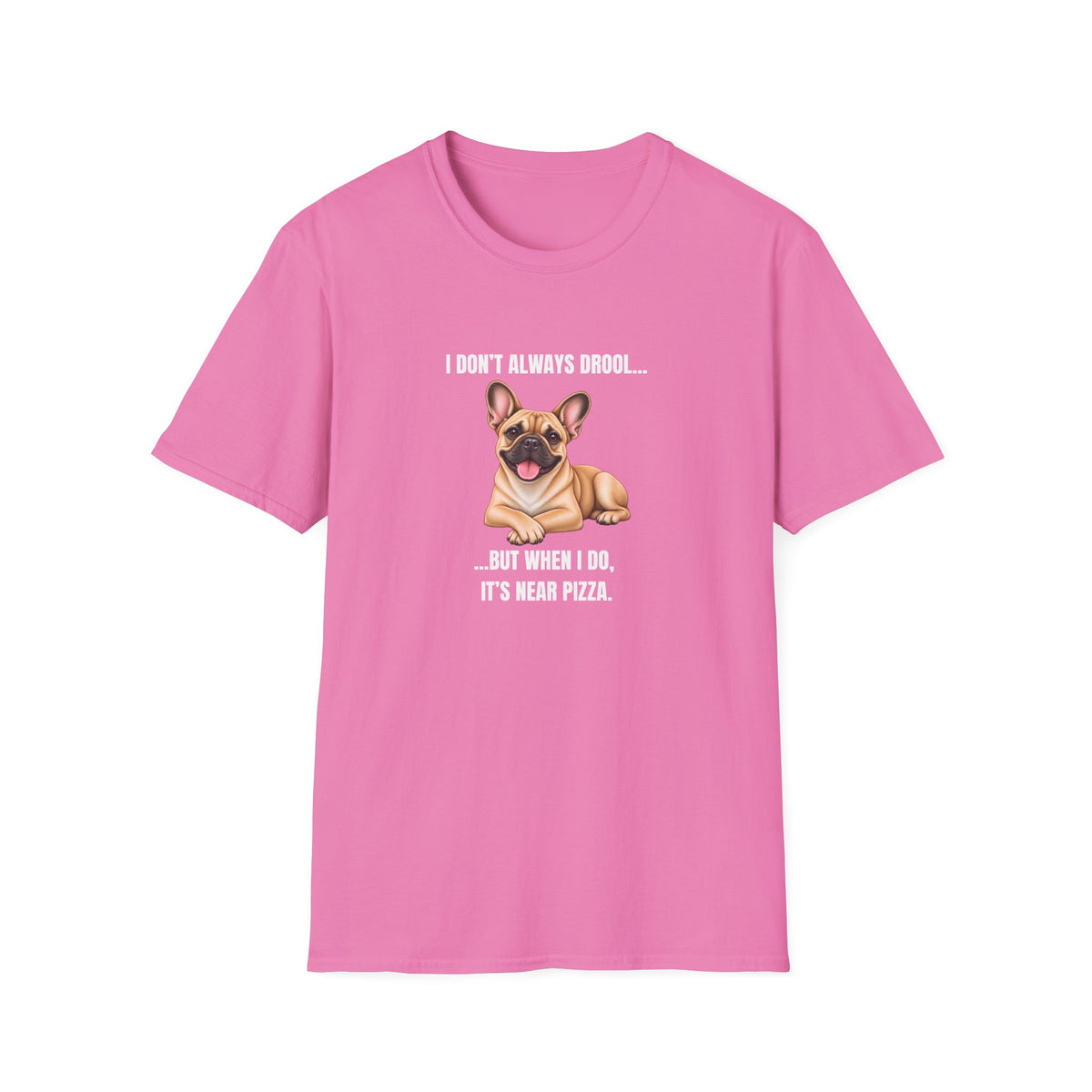 I Don’t Always Drool...But When I Do, It’s Near Pizza - French Bulldog Supersoft Unisex T-Shirt