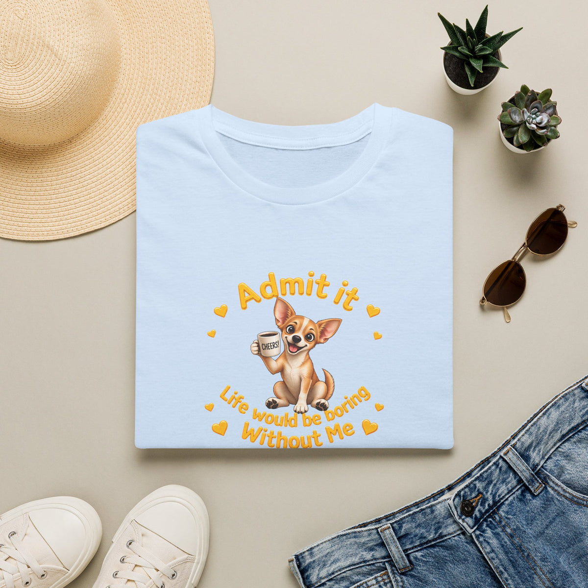 Admit It, Life Would Be Boring Without Me - Chihuahua Unisex T-Shirt