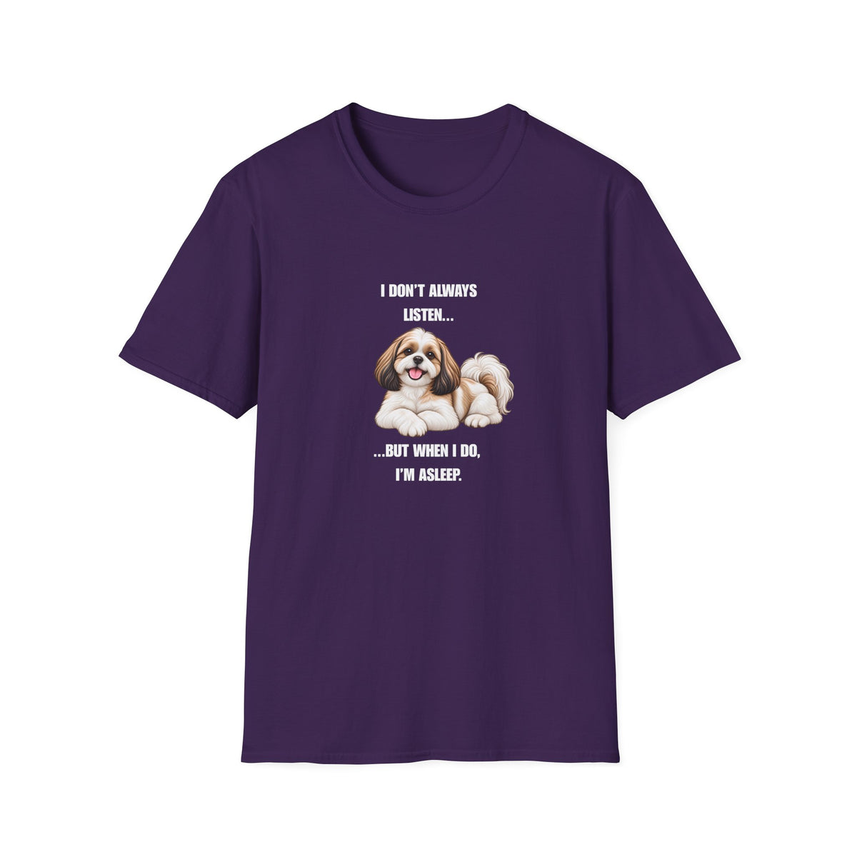 I Don’t Always Listen...But When I Do, I’m Asleep - Shih Tzu Supersoft Unisex T-Shirt