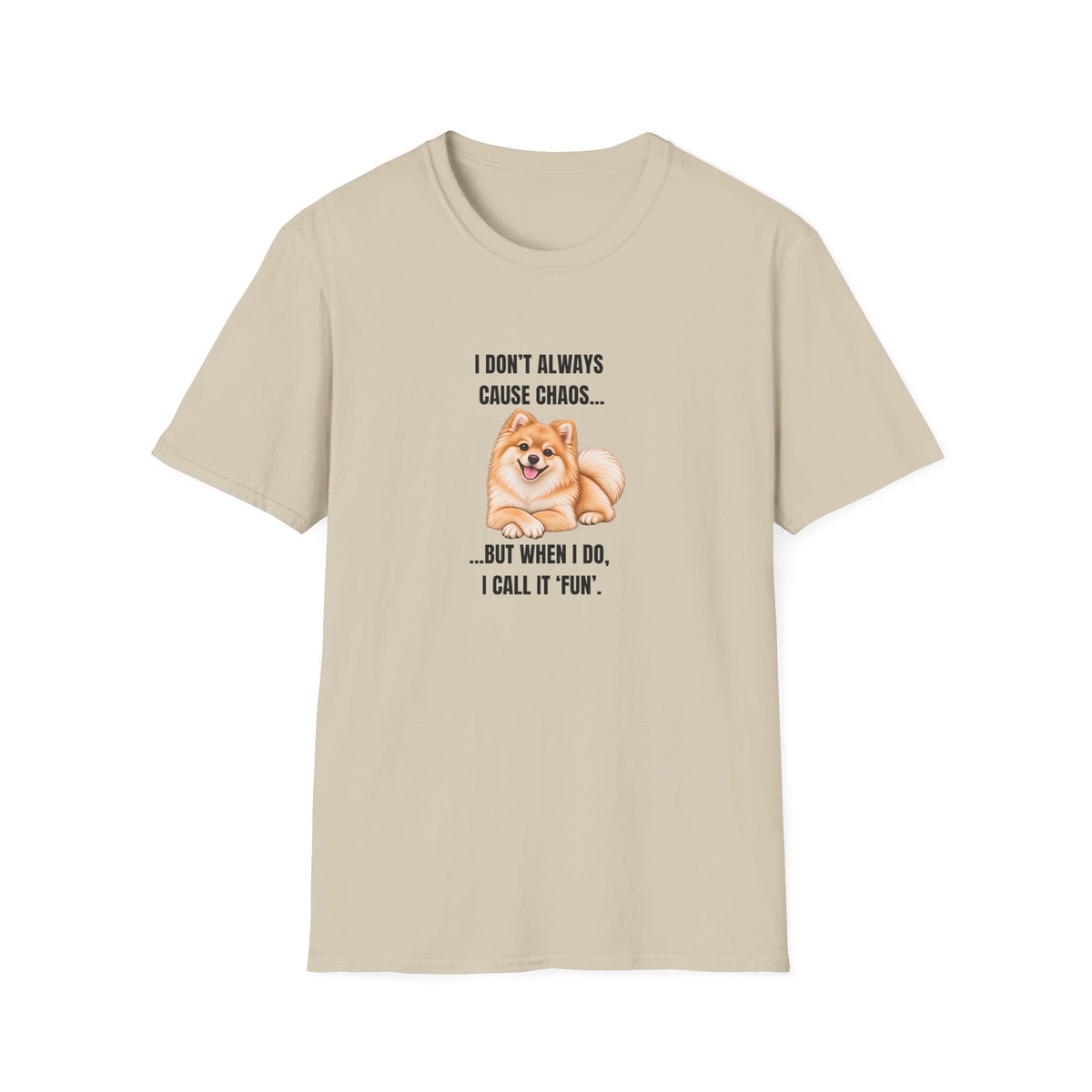 I Don’t Always Cause Chaos...But When I Do, I Call It ‘Fun’ - Pomeranian Supersoft Unisex T-Shirt