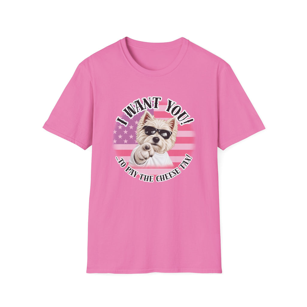 I WANT YOU!...To Pay the Cheese Tax! – West Highland Terrier - Supersoft Unisex T-shirt