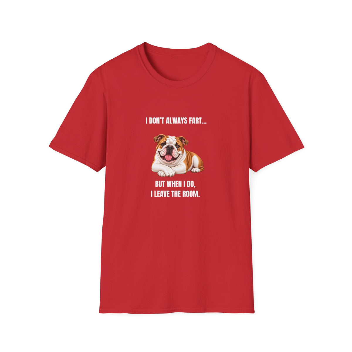 I Don’t Always Fart...But When I Do, I Leave The Room - British Bulldog Supersoft Unisex T-Shirt