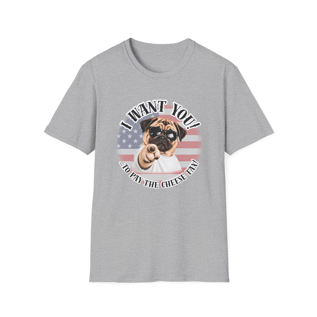 I WANT YOU!...To Pay the Cheese Tax! – Pug - Supersoft Unisex T-shirt