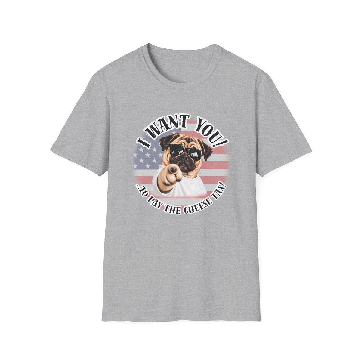 I WANT YOU!...To Pay the Cheese Tax! – Pug - Supersoft Unisex T-shirt