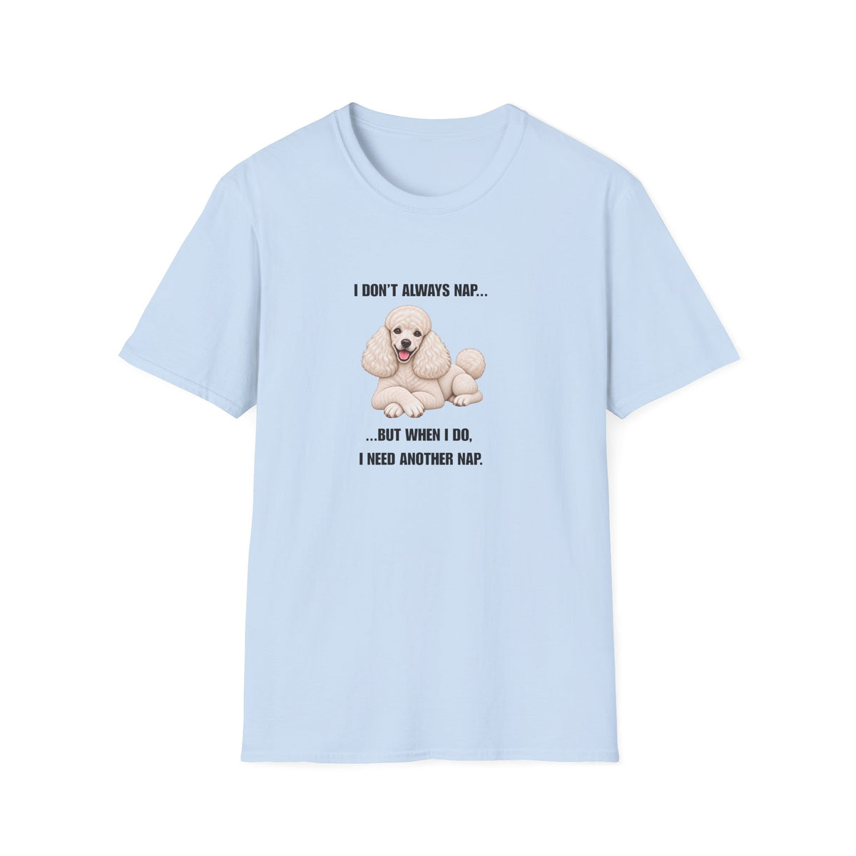 I Don’t Always Nap...But When I Do, I Need Another Nap - Poodle Supersoft Unisex T-Shirt