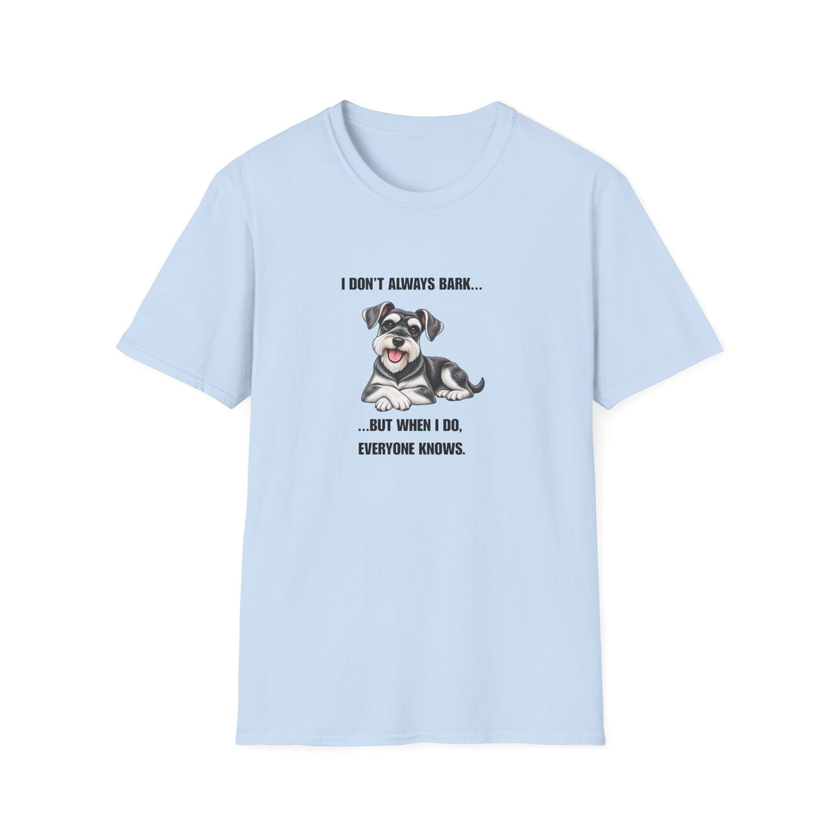 I Don’t Always Bark…But When I Do, Everyone Knows - Miniature Schnauzer Supersoft Unisex T-Shirt