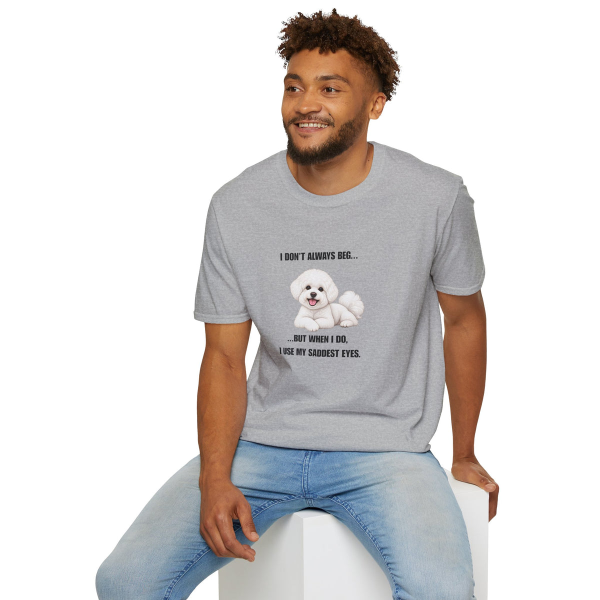 I Don’t Always Beg...But When I Do, I Use My Saddest Eyes - Bichon Frise Supersoft Unisex T-Shirt