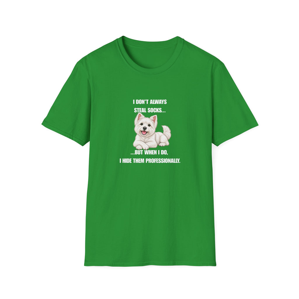 I Don’t Always Steal Socks...But When I Do, I Hide Them Professionally - West Highland Terrier Supersoft Unisex T-Shirt