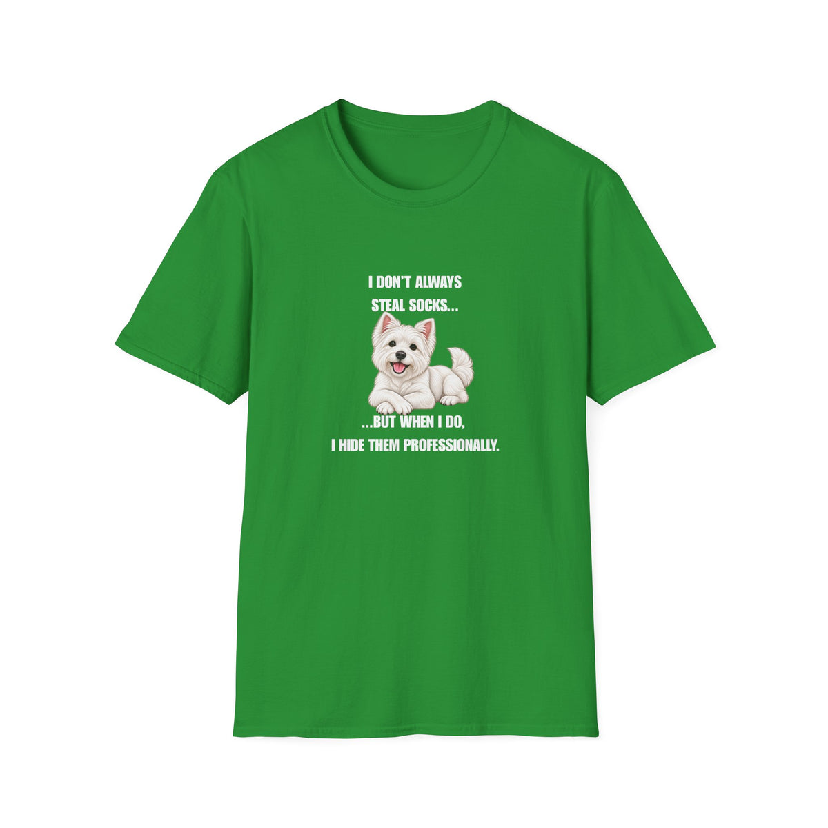 I Don’t Always Steal Socks...But When I Do, I Hide Them Professionally - West Highland Terrier Supersoft Unisex T-Shirt