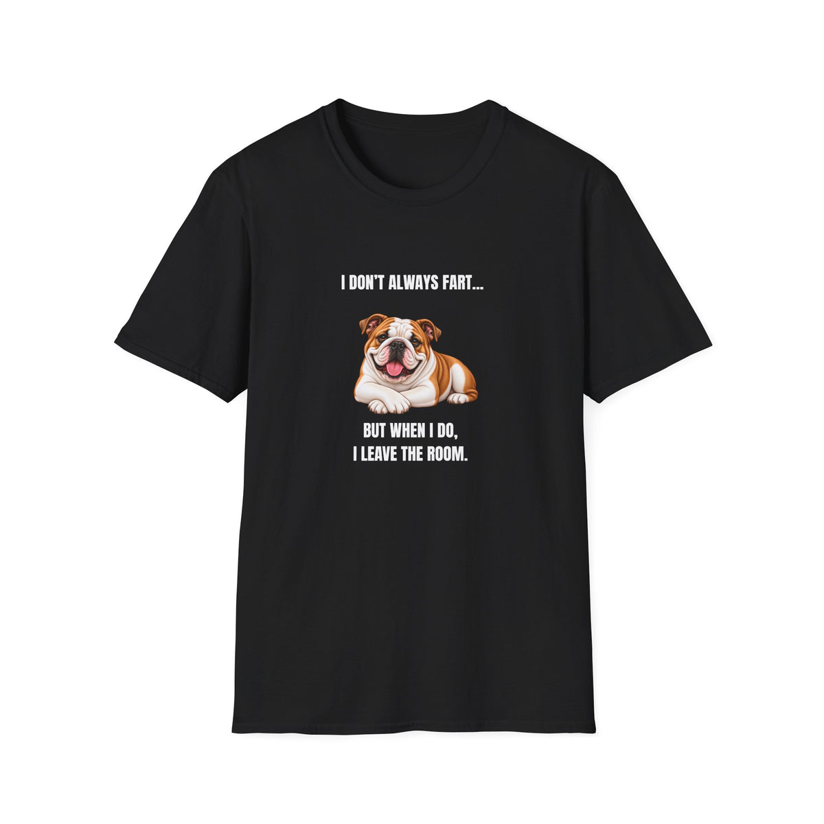 I Don’t Always Fart...But When I Do, I Leave The Room - British Bulldog Supersoft Unisex T-Shirt