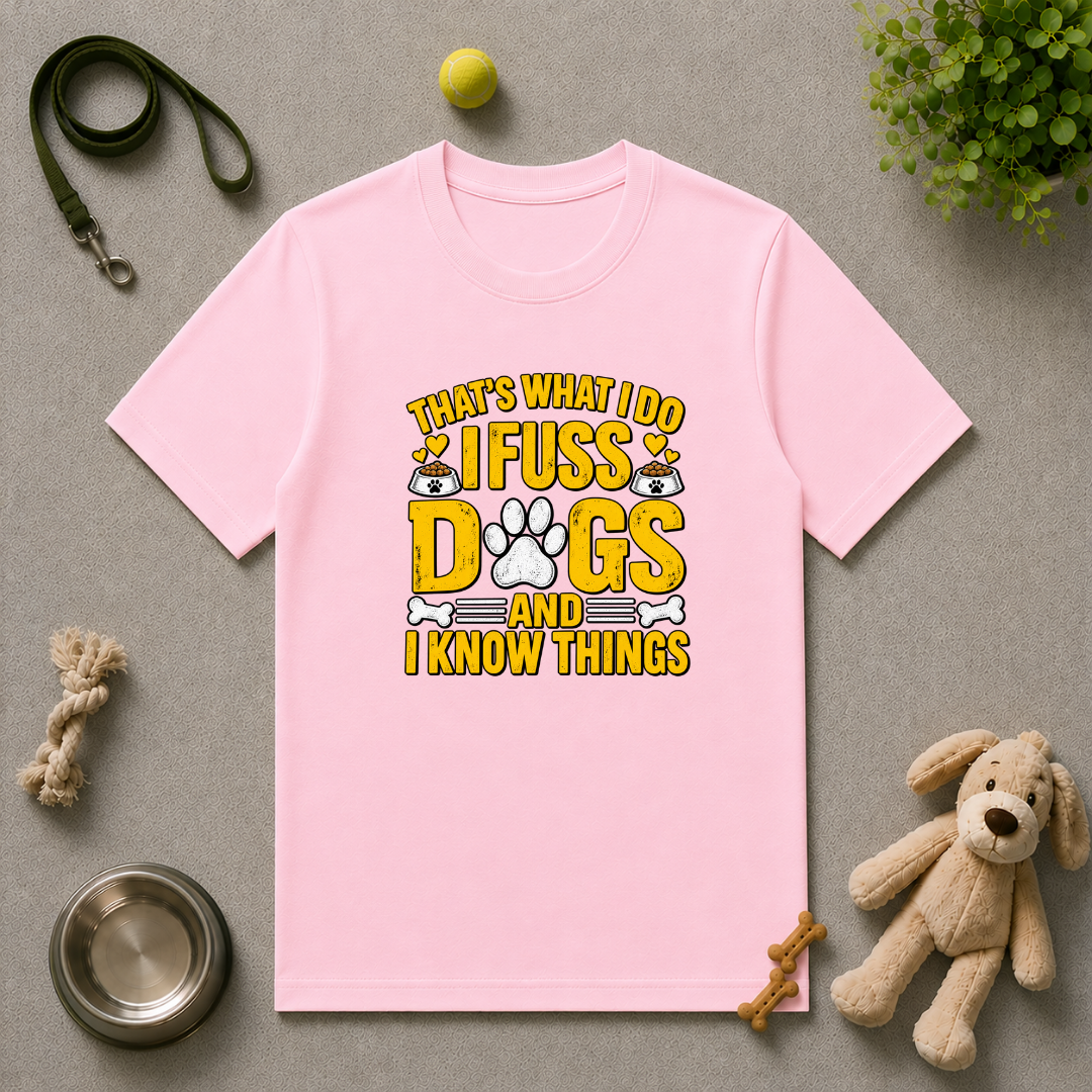 That’s What I Do – I Fuss Dogs & I Know Things - Unisex T-Shirt
