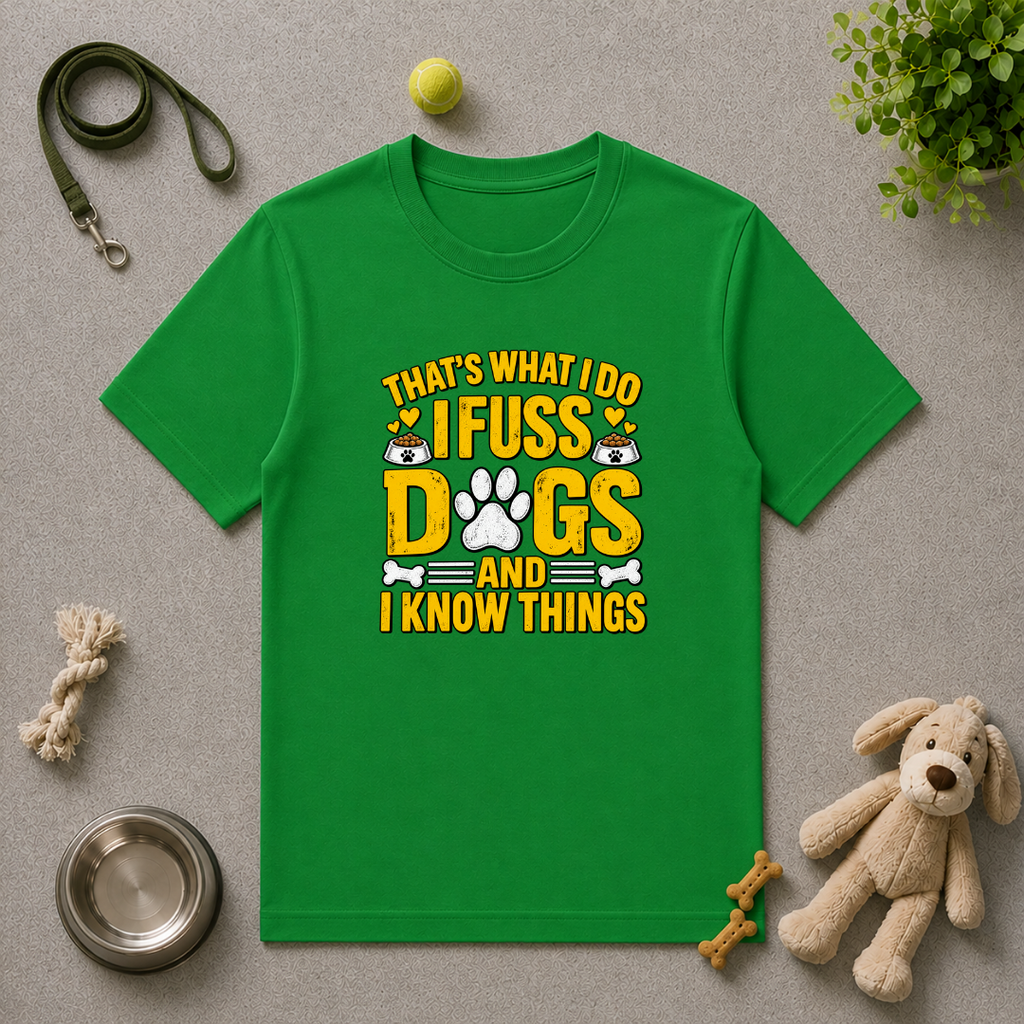 That’s What I Do – I Fuss Dogs & I Know Things - Unisex T-Shirt