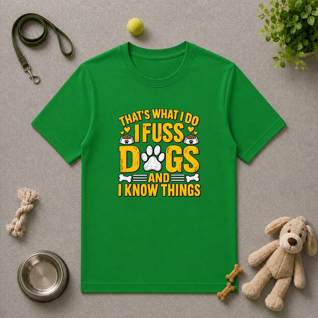 That’s What I Do – I Fuss Dogs & I Know Things - Unisex T-Shirt