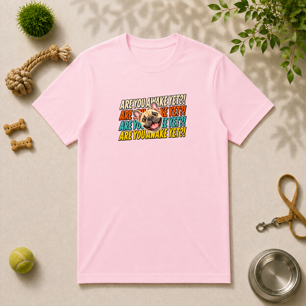 Are You Awake Yet?! - French Bulldog - Unisex T-Shirt