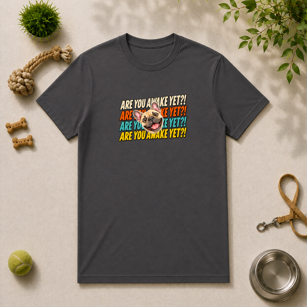 Are You Awake Yet?! - French Bulldog - Unisex T-Shirt
