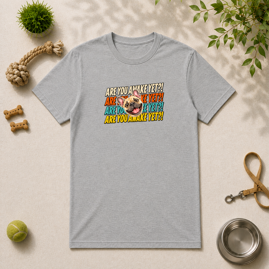 Are You Awake Yet?! - French Bulldog - Unisex T-Shirt