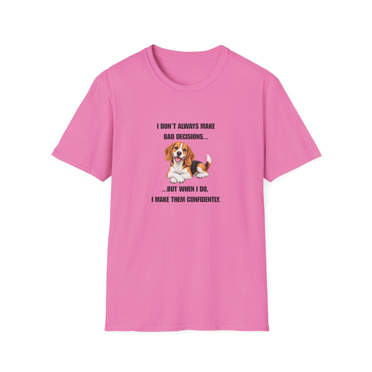 I Don’t Always Make Bad Decisions…But When I Do, I Make Them Confidently - Beagle Supersoft Unisex T-Shirt