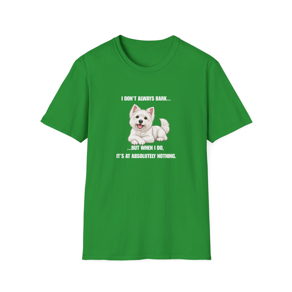 I Don’t Always Bark… But When I Do, It’s at Absolutely Nothing - West Highland Terrier Supersoft Unisex T-Shirt