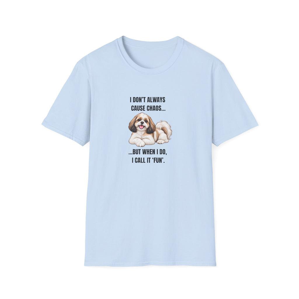 I Don’t Always Cause Chaos...But When I Do, I Call It ‘Fun’ - Shih Tzu Supersoft Unisex T-Shirt