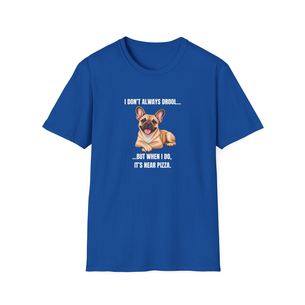 I Don’t Always Drool...But When I Do, It’s Near Pizza - French Bulldog Supersoft Unisex T-Shirt