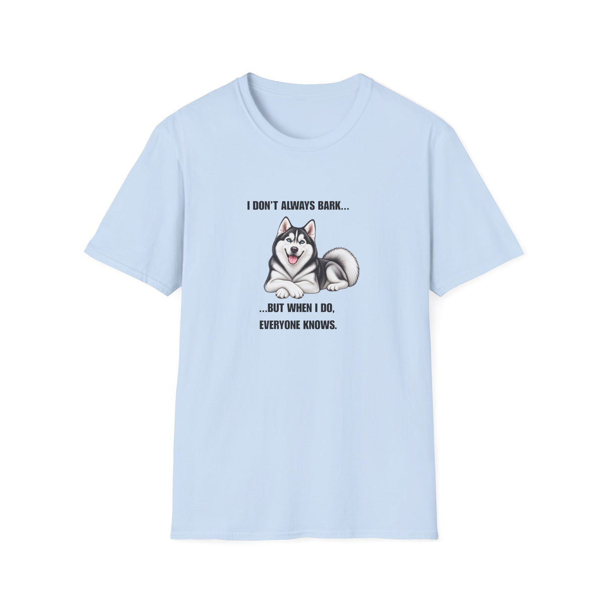 I Don’t Always Bark…But When I Do, Everyone Knows - Siberian Husky Supersoft Unisex T-Shirt