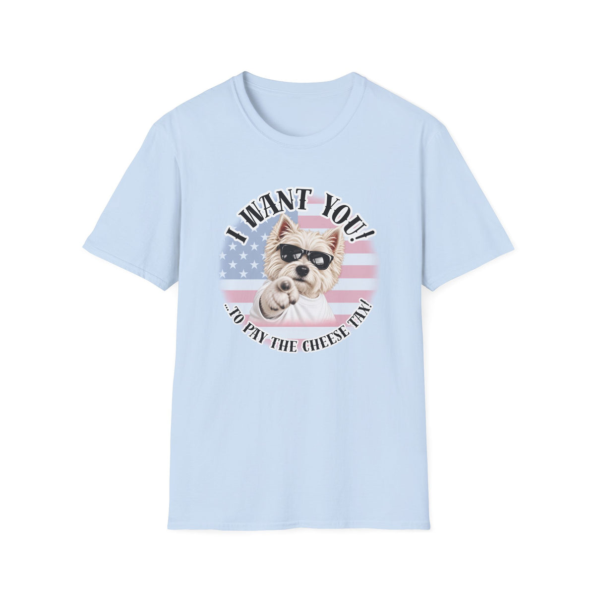 I WANT YOU!...To Pay the Cheese Tax! – West Highland Terrier - Supersoft Unisex T-shirt
