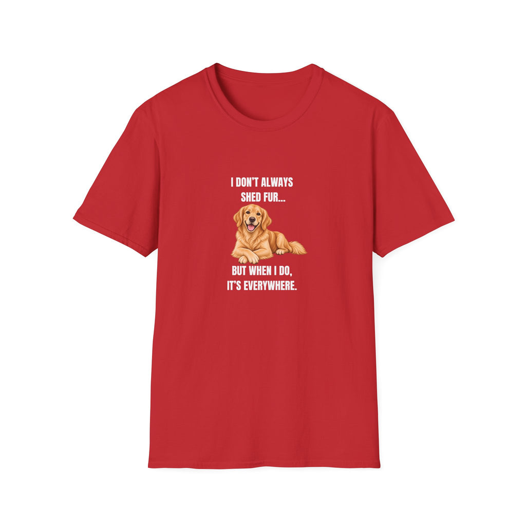 I Don’t Always Shed Fur...But When I Do, It’s Everywhere - Golden Retriever Supersoft Unisex T-Shirt