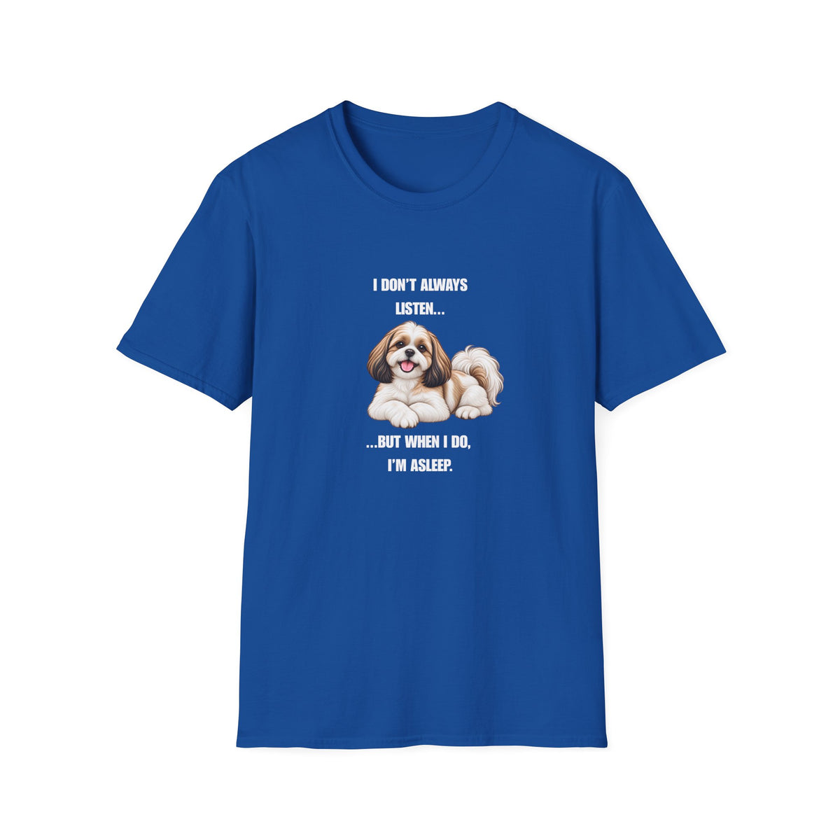 I Don’t Always Listen...But When I Do, I’m Asleep - Shih Tzu Supersoft Unisex T-Shirt