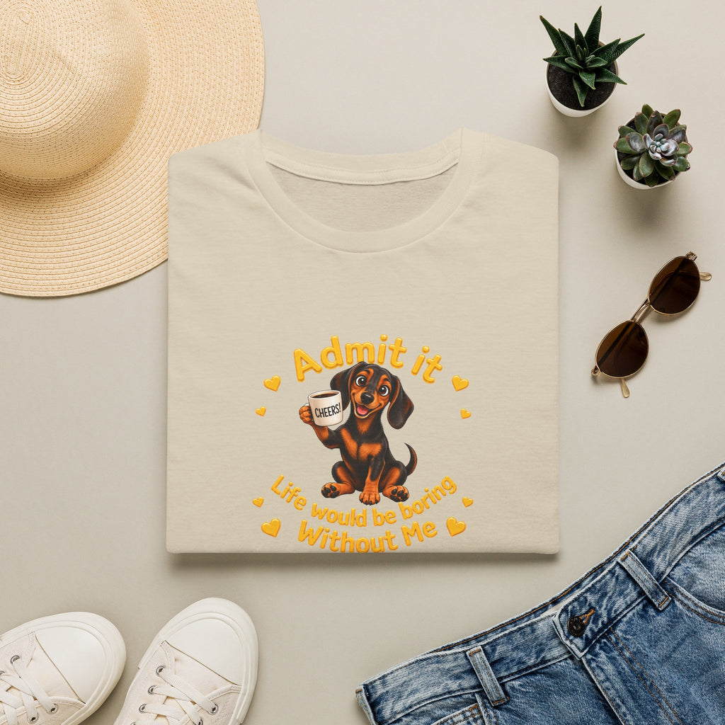 Admit It, Life Would Be Boring Without Me – Dachshund Supersoft Unisex T-Shirt