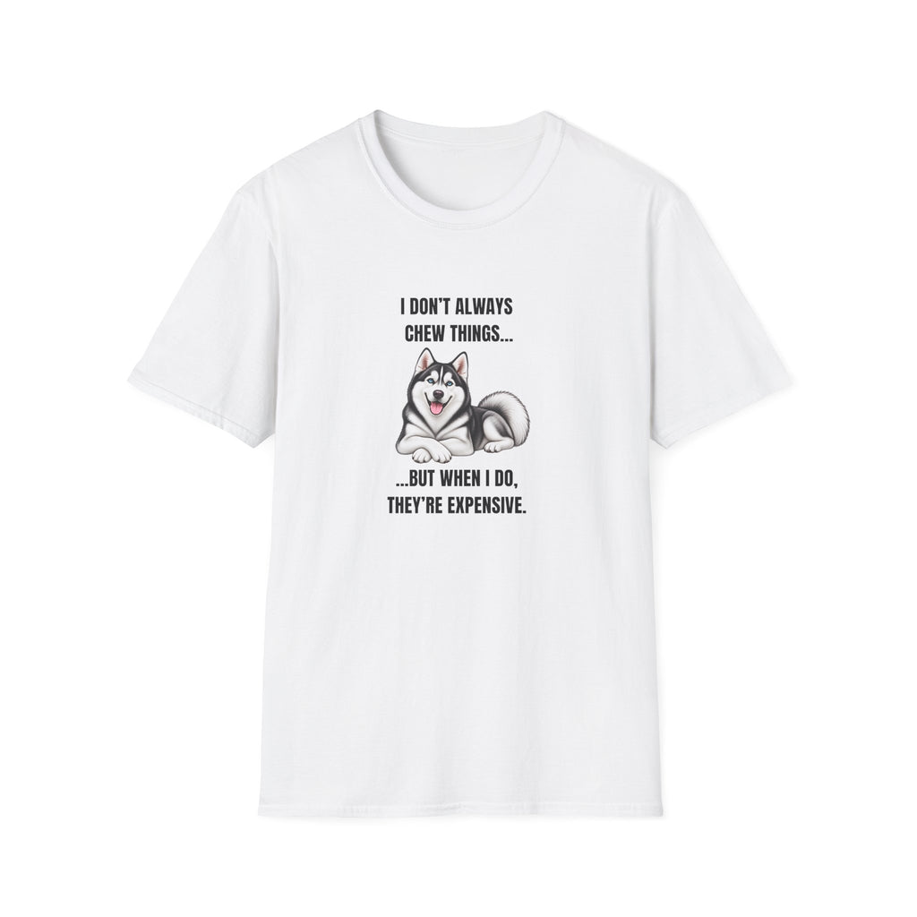 I Don’t Always Chew Things...But When I Do, They’re Expensive - Siberian Husky Supersoft Unisex T-Shirt