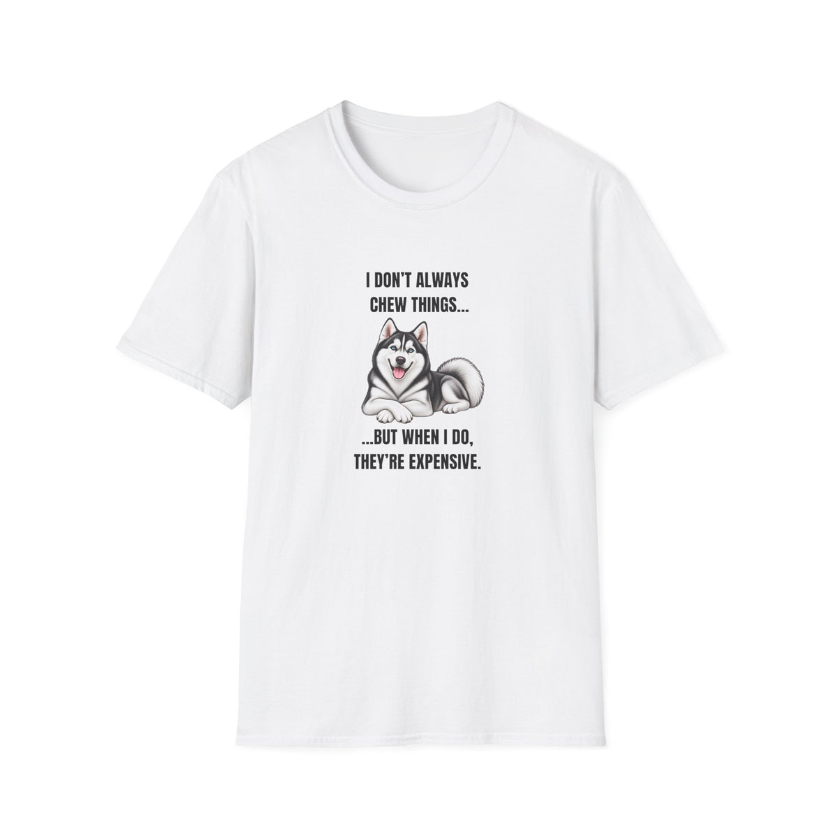 I Don’t Always Chew Things...But When I Do, They’re Expensive - Siberian Husky Supersoft Unisex T-Shirt